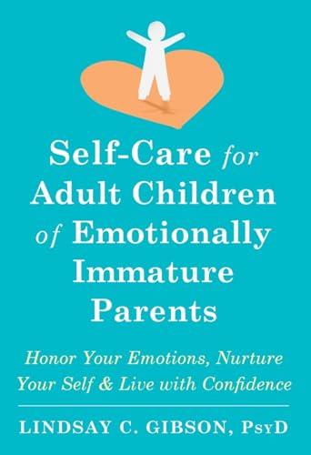 Self-Care for Adult Children of Emotionally Immature Parents: Honor Your Emotions, Nurture Your Self, and Live with Confidence Cover
