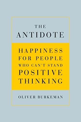 The Antidote: Happiness for People Who Can't Stand Positive Thinking Cover