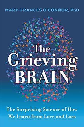 The Grieving Brain: The Surprising Science of How We Learn from Love and Loss Cover