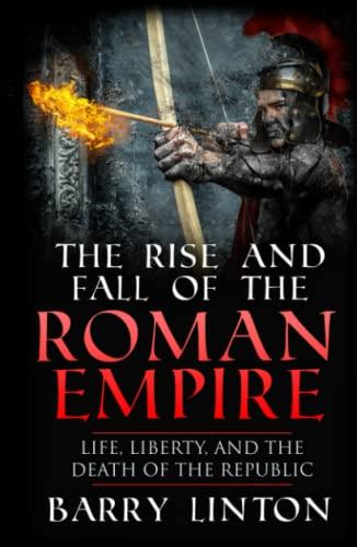 The Rise And Fall Of The Roman Empire: Life, Liberty, And The Death Of The Republic Cover