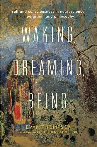 Waking, Dreaming, Being: Self and Consciousness in Neuroscience, Meditation, and Philosophy Cover