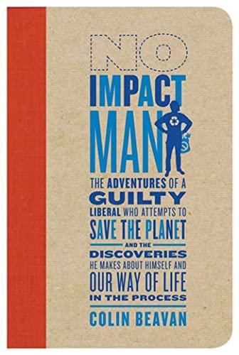 No Impact Man: The Adventures of a Guilty Liberal Who Attempts to Save the Planet, and the Discoveries He Makes About Himself and Our Way of Life in the Process Cover