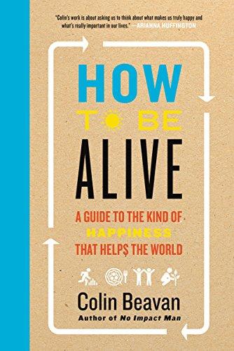 How to Be Alive: A Guide to the Kind of Happiness That Helps the World Cover