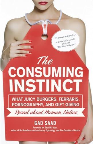 The Consuming Instinct: What Juicy Burgers, Ferraris, Pornography, and Gift Giving Reveal About Human Nature Cover