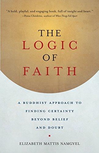 The Logic of Faith: A Buddhist Approach to Finding Certainty Beyond Belief and Doubt Cover