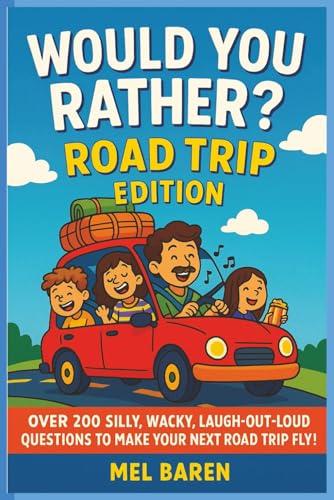 Would You Rather Road Trip Edition: Road Trip Edition – Silly Scenarios and Challenging Choices for Kids and Families, Featuring Over 200 ... and Bonding on Every Adventure Together! Cover