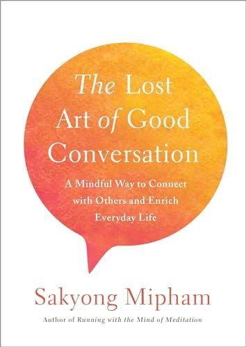 The Lost Art of Good Conversation: A Mindful Way to Connect with Others and Enrich Everyday Life Cover