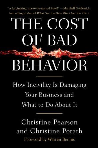 The Cost of Bad Behavior: How Incivility Is Damaging Your Business and What to Do About It Cover