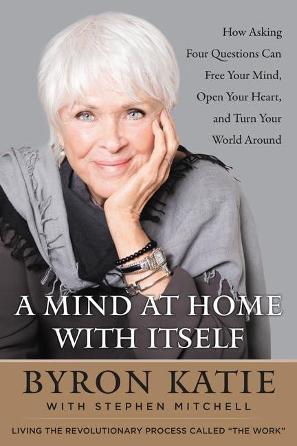 A Mind at Home with Itself: How Asking Four Questions Can Free Your Mind, Open Your Heart, and Turn Your World Around Cover