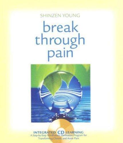 Break Through Pain: A Step-by-Step Mindfulness Meditation Program for Transforming Chronic and Acute Pain Cover