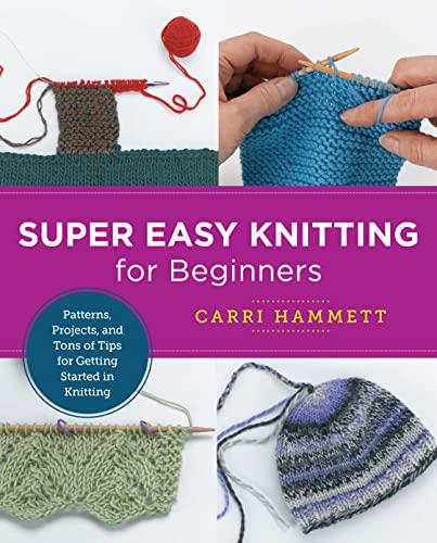 Super Easy Knitting for Beginners: Patterns, Projects, and Tons of Tips for Getting Started in Knitting (New Shoe Press) Cover