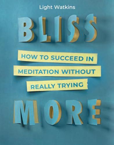 Bliss More: How to Succeed in Meditation Without Really Trying Cover
