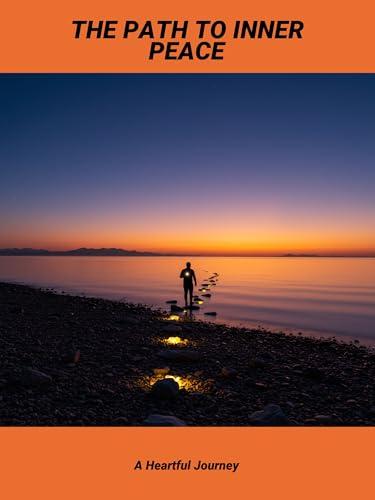 The Path To Inner Peace: A Heartful Journey Cover