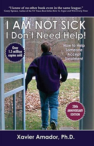 I Am Not Sick I Don’t Need Help!: How to Help Someone Accept Treatment - 20th Anniversary Edition Cover