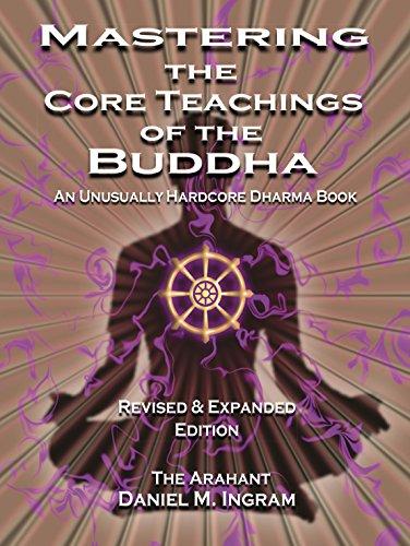 Mastering the Core Teachings of the Buddha: An Unusually Hardcore Dharma Book Cover