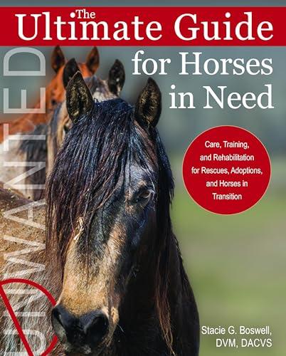 The Ultimate Guide for Horses in Need: Care, Training, and Rehabilitation for Rescues, Adoptions, and Horses in Transition Cover