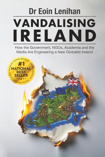 Vandalising Ireland: How the Government, NGOs, Academia and the Media Are Engineering a New Globalist Ireland Cover