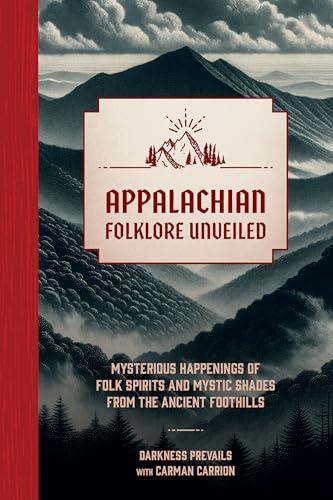 Appalachian Folklore Unveiled: Mysterious Happenings of Folk Spirits and Mystic Shades from the Ancient Foothills Cover