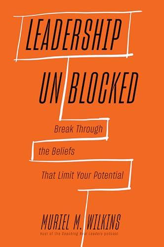 Leadership Unblocked: Break Through the Beliefs That Limit Your Potential cover