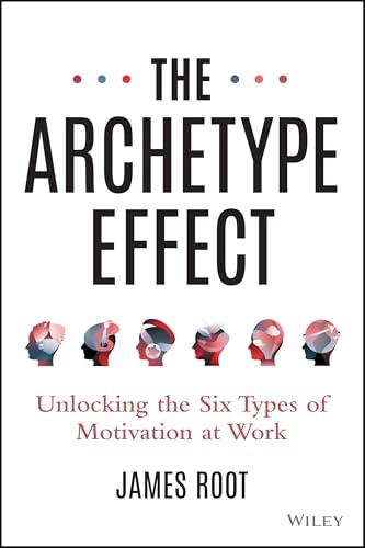 The Archetype Effect: Unlocking The Six Types of Motivation at Work Cover