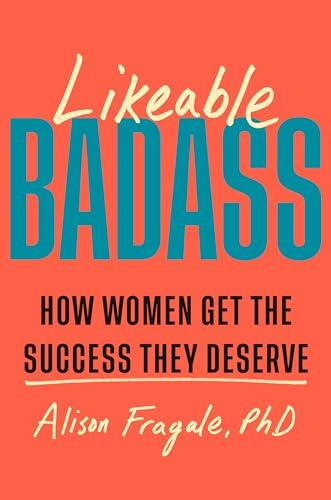 Likeable Badass: How Women Get the Success They Deserve Cover