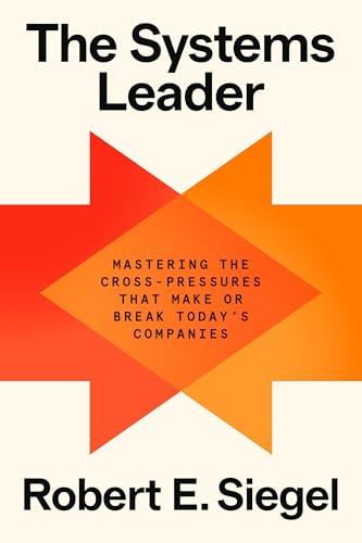 The Systems Leader: Mastering the Cross-Pressures That Make or Break Today's Companies Cover