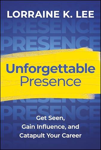 Unforgettable Presence: Get Seen, Gain Influence, and Catapult Your Career Cover