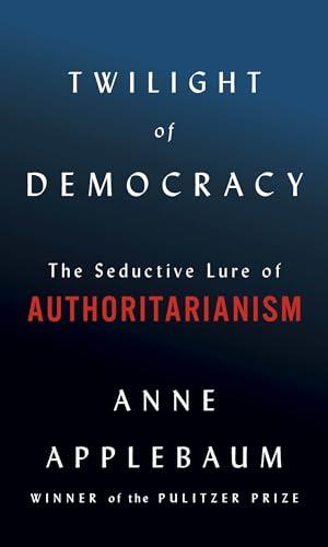 Twilight of Democracy: The Seductive Lure of Authoritarianism cover