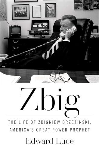 Zbig: The Life of Zbigniew Brzezinski, America's Great Power Prophet cover