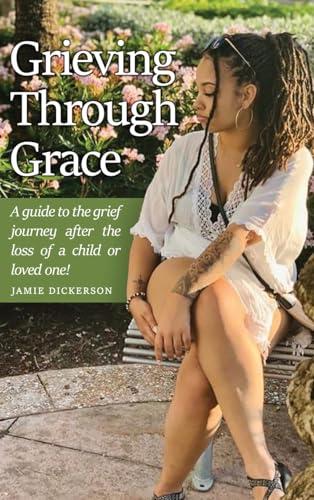 Grieving Through Grace: A guide to the grief journey after the loss of a child or loved one! cover