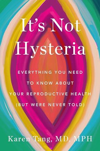 It's Not Hysteria: Everything You Need to Know About Your Reproductive Health (but Were Never Told) Cover