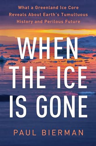When the Ice Is Gone: What a Greenland Ice Core Reveals About Earth's Tumultuous History and Perilous Future cover