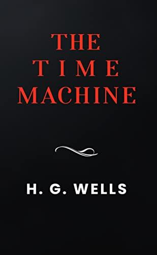 The Time Machine: The Original 1895 Unabridged And Complete Edition (A H.G. Wells Classics) Cover