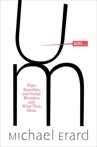 Um. . .: Slips, Stumbles, and Verbal Blunders, and What They Mean cover