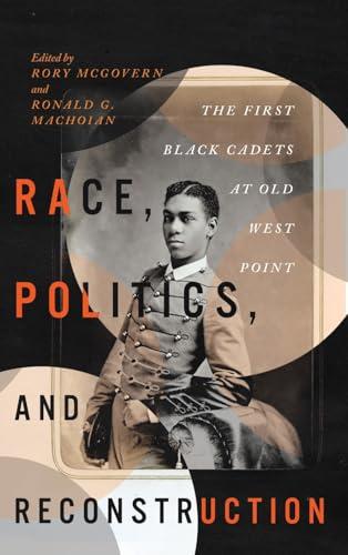 Race, Politics, and Reconstruction: The First Black Cadets at Old West Point (The Black Soldier in War and Society: New Narratives and Critical Perspectives) Cover