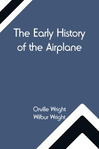 The Early History of the Airplane; The Wright Brothers' Aeroplane, How We Made the First Flight & Some Aeronautical Experiments Cover