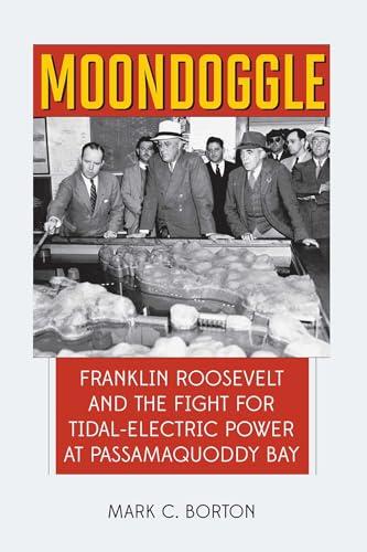 Moondoggle: Franklin Roosevelt and the Fight for Tidal-Electric Power at Passamaquoddy Bay Cover
