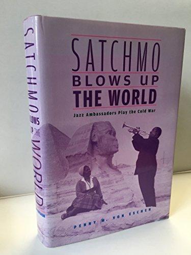 Satchmo Blows Up the World: Jazz Ambassadors Play the Cold War Cover