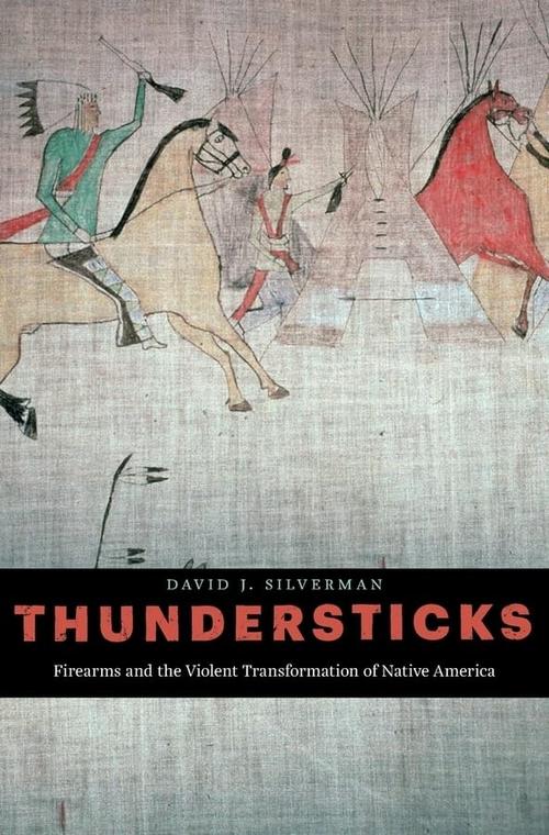 Thundersticks: Firearms and the Violent Transformation of Native America cover