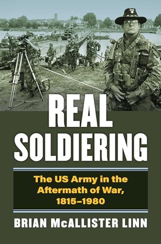 Real Soldiering: The US Army in the Aftermath of War, 1815-1980 (Modern War Studies) Cover
