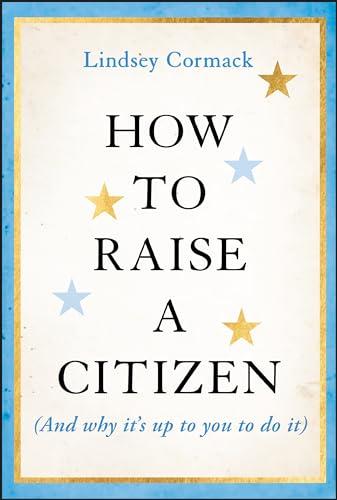 How to Raise a Citizen (And Why It's Up to You to Do It) Cover