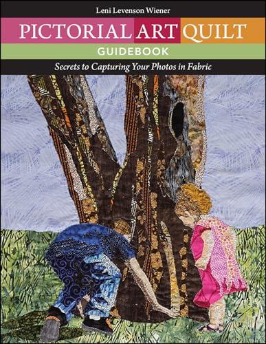 Pictorial Art Quilt Guidebook: Secrets to Capturing Your Photos in Fabric Cover