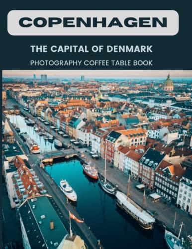Copenhagen The Capital Of Denmark Photography Coffee Table Book: Cool Pictures That Create An Idea For You About An Amazing City In Europe ,Buildings ... Water Bodies and More ,For All Travels Lovers Cover