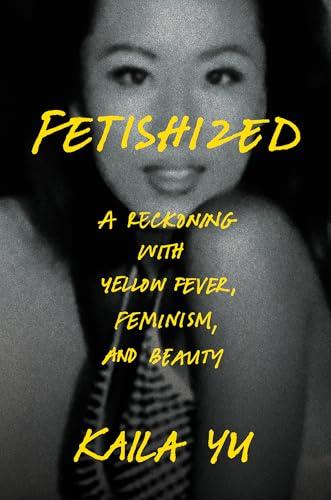 Fetishized: A Reckoning with Yellow Fever, Feminism, and Beauty cover
