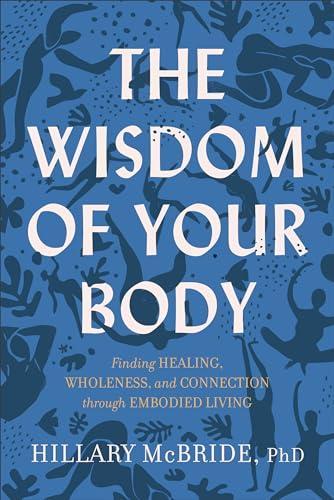 The Wisdom of Your Body: Finding Healing, Wholeness, and Connection through Embodied Living Cover