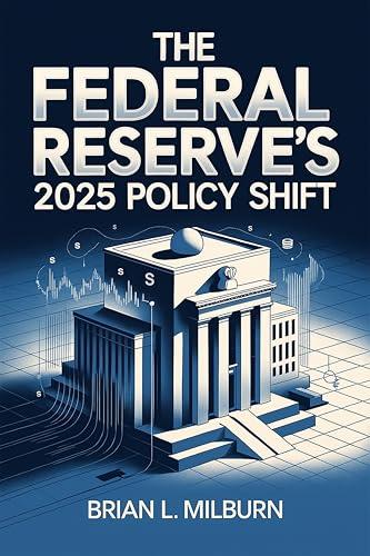 The Federal Reserve’s 2025 Policy Shift: Insights into Monetary policy, Labor Market Dynamics, Inflationary Pressures, Political influences, and Central Bank Autonomy in a Shifting Policy Landscape Cover