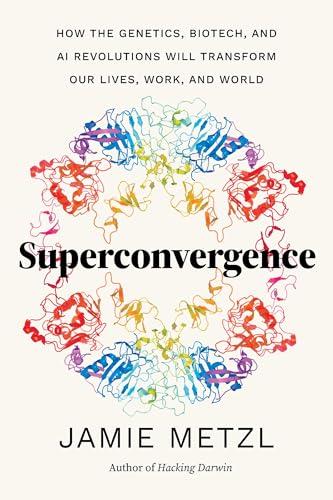 Superconvergence: How the Genetics, Biotech, and AI Revolutions Will Transform our Lives, Work, and World Cover