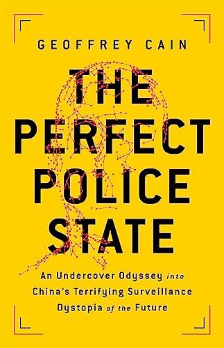The Perfect Police State: An Undercover Odyssey into China's Terrifying Surveillance Dystopia of the Future cover