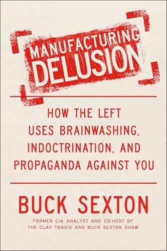 Manufacturing Delusion: How the Left Uses Brainwashing, Indoctrination, and Propaganda Against You Cover