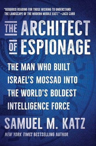 The Architect of Espionage: The Man Who Built Israel's Mossad into the World's Boldest Intelligence Force cover